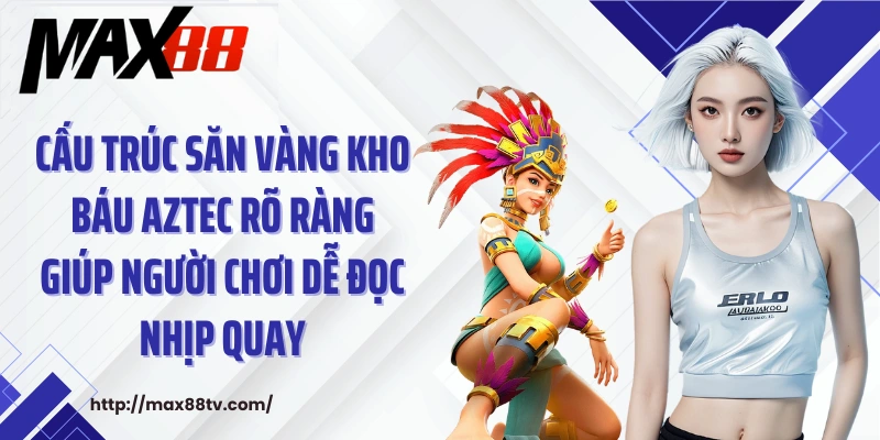 Cấu trúc săn vàng kho báu Aztec rõ ràng giúp người chơi dễ đọc nhịp quay