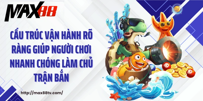 Cấu trúc vận hành rõ ràng giúp người chơi nhanh chóng làm chủ trận bắn.