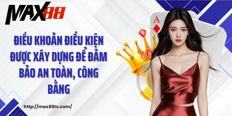 Điều khoản điều kiện được xây dựng để đảm bảo an toàn, công bằng