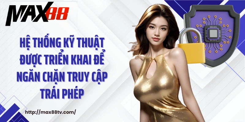 Hệ thống kỹ thuật được triển khai để ngăn chặn truy cập trái phép