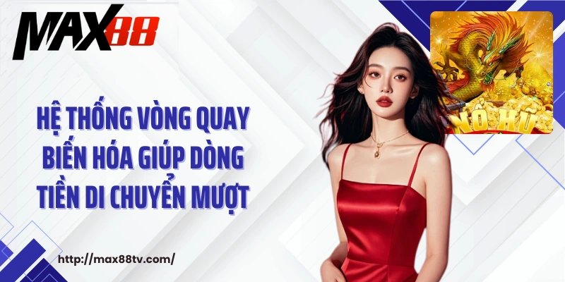 Hệ thống vòng quay biến hóa giúp dòng tiền di chuyển mượt