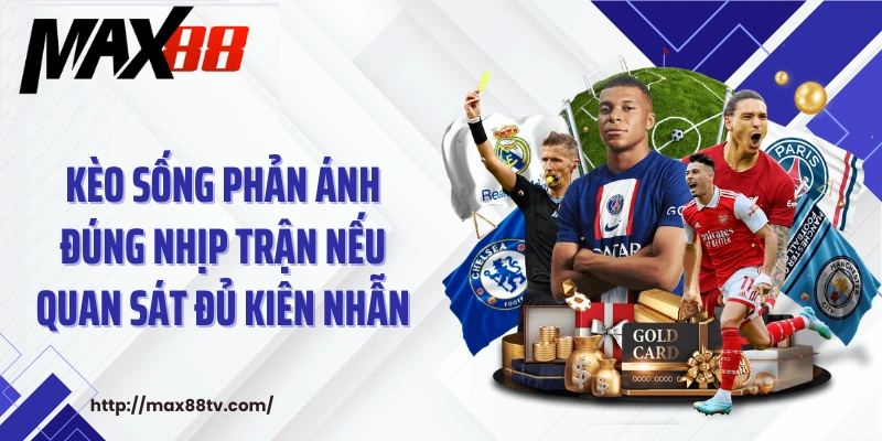 Kèo sống phản ánh đúng nhịp trận nếu quan sát đủ kiên nhẫn
