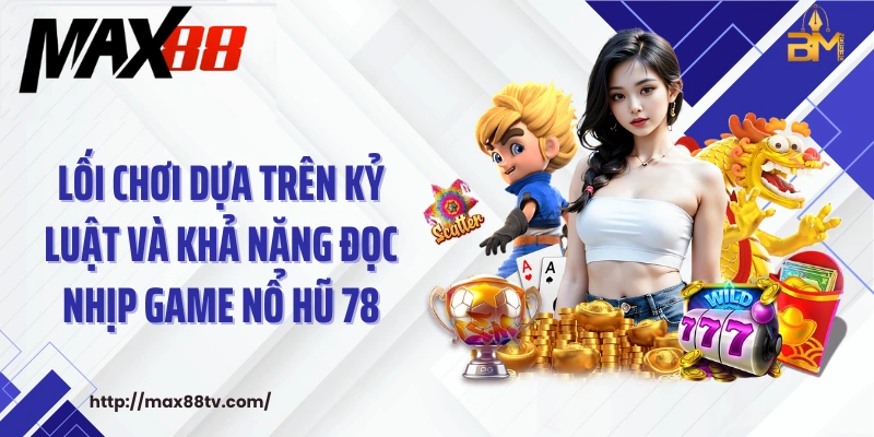 Lối chơi dựa trên kỷ luật và khả năng đọc nhịp game nổ hũ 78