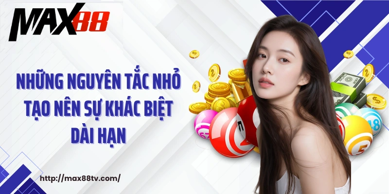 Những nguyên tắc nhỏ tạo nên sự khác biệt dài hạn