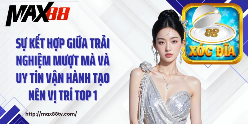 Sự kết hợp giữa trải nghiệm mượt mà và uy tín vận hành tạo nên vị trí top 1