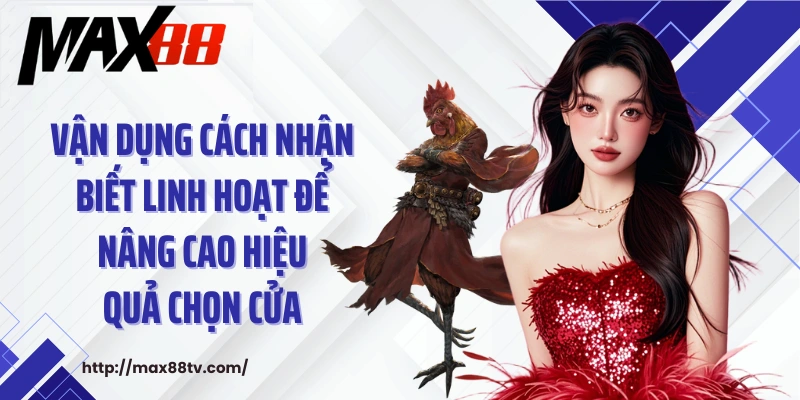 Vận dụng cách nhận biết linh hoạt để nâng cao hiệu quả chọn cửa