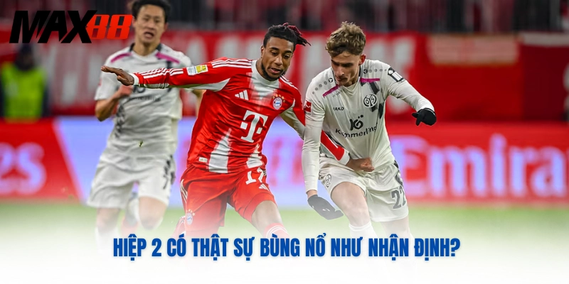 Hiệp 2 có thật sự bùng nổ như nhận định?