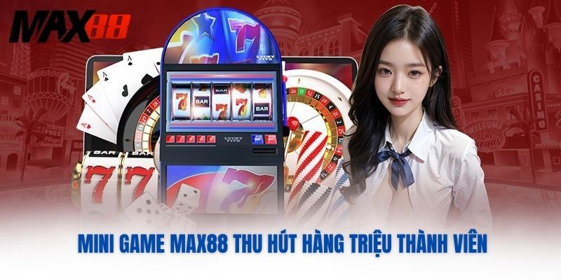 Mini game MAX88 thu hút hàng triệu thành viên 