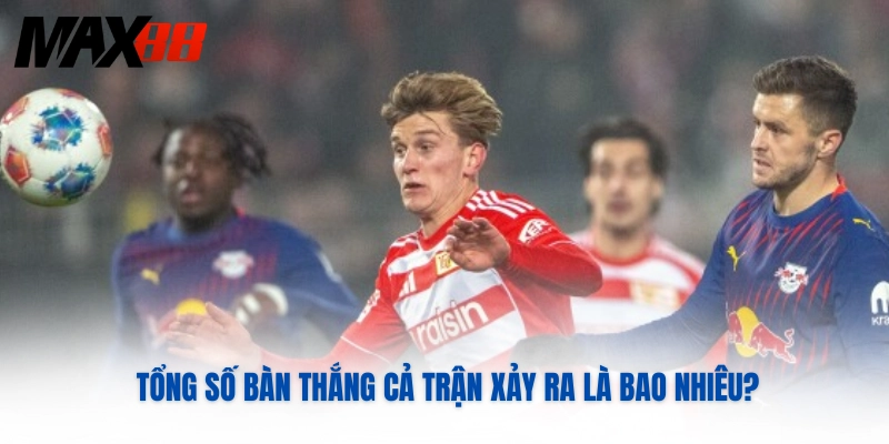 Tổng số bàn thắng cả trận xảy ra là bao nhiêu?